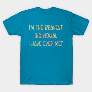 I'm the Bravest Individual I Have Ever Met T-Shirt